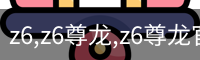 z6,z6尊龙,z6尊龙官网